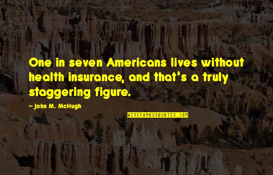 Lives And Quotes By John M. McHugh: One in seven Americans lives without health insurance,