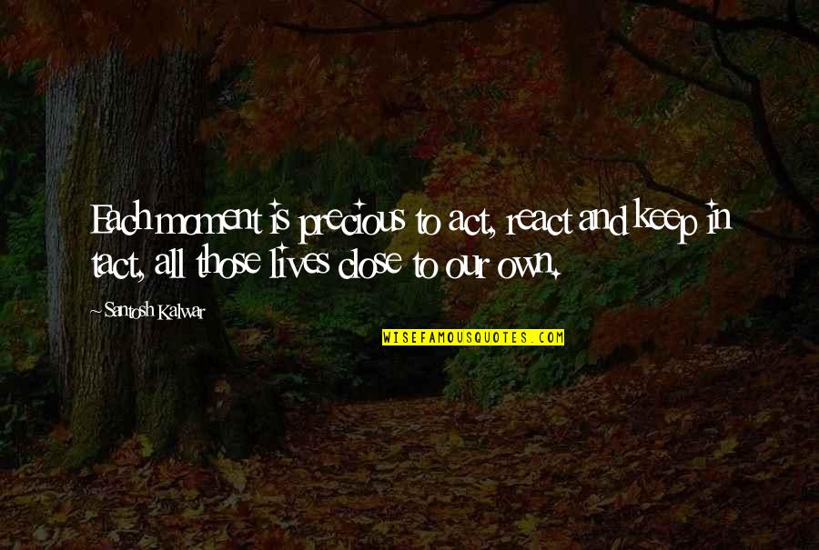 Lives And Quotes By Santosh Kalwar: Each moment is precious to act, react and