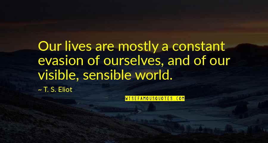 Lives And Quotes By T. S. Eliot: Our lives are mostly a constant evasion of