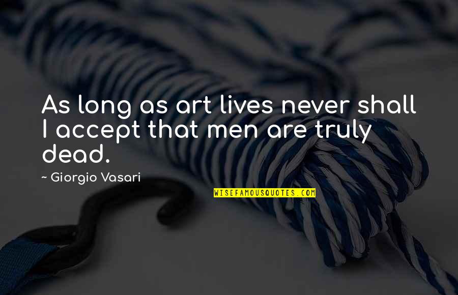 Lives Are Quotes By Giorgio Vasari: As long as art lives never shall I
