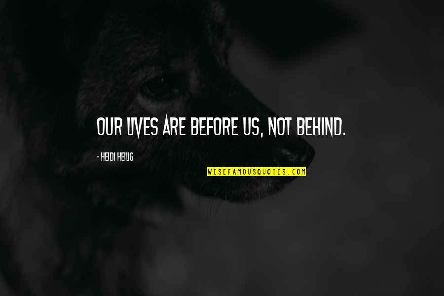 Lives Are Quotes By Heidi Heilig: Our lives are before us, not behind.