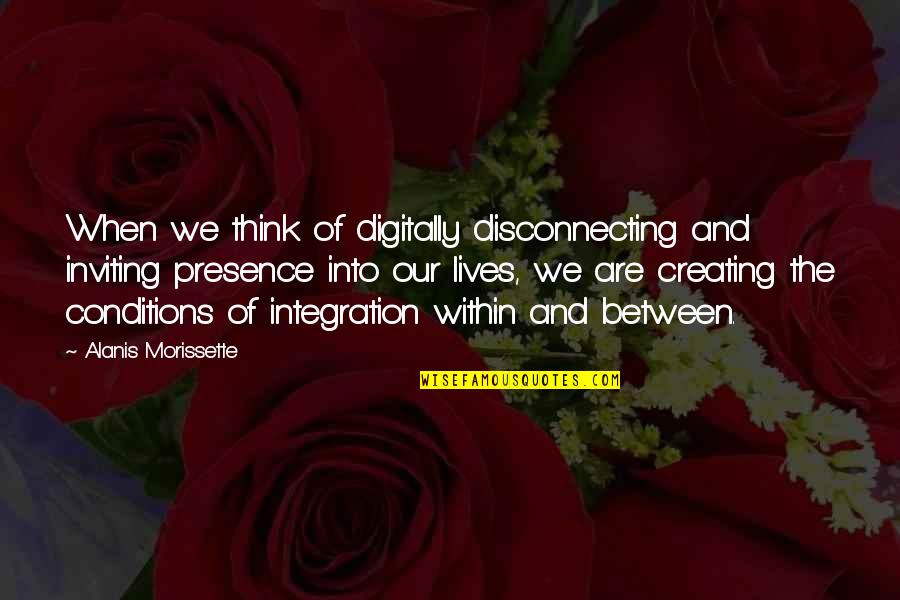 Lives Between Lives Quotes By Alanis Morissette: When we think of digitally disconnecting and inviting Lives Between Lives Quotes By Alanis Morissette: When we think of digitally disconnecting and inviting