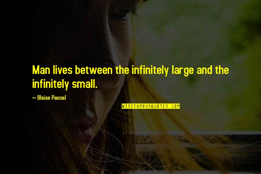 Lives Between Lives Quotes By Blaise Pascal: Man lives between the infinitely large and the Lives Between Lives Quotes By Blaise Pascal: Man lives between the infinitely large and the