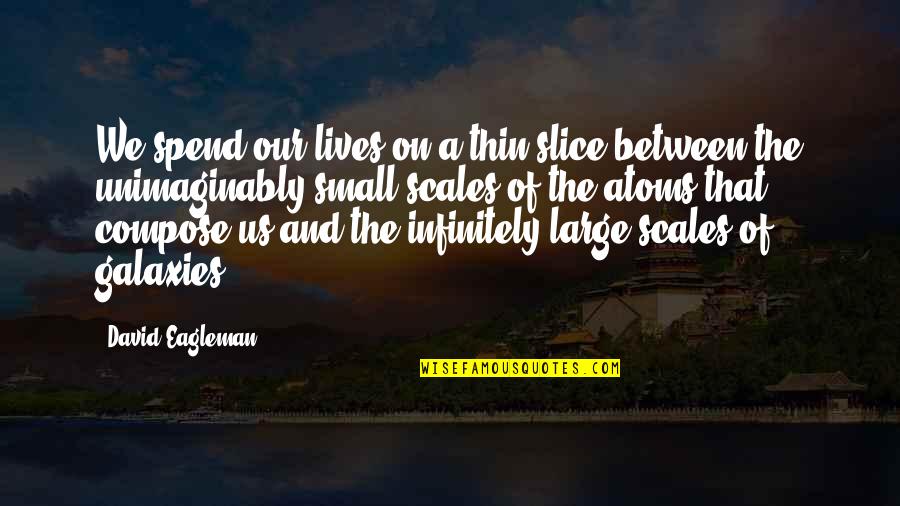 Lives Between Lives Quotes By David Eagleman: We spend our lives on a thin slice Lives Between Lives Quotes By David Eagleman: We spend our lives on a thin slice