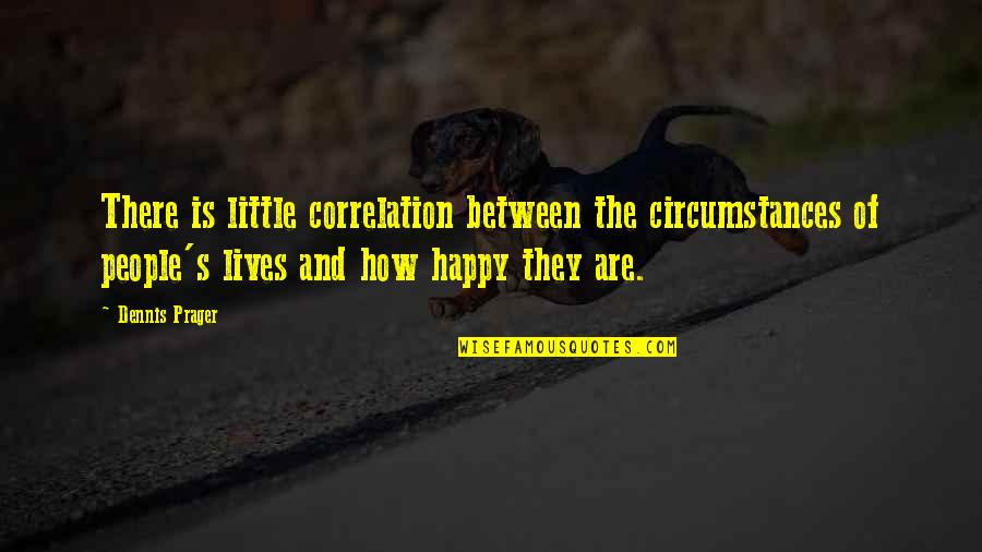 Lives Between Lives Quotes By Dennis Prager: There is little correlation between the circumstances of Lives Between Lives Quotes By Dennis Prager: There is little correlation between the circumstances of