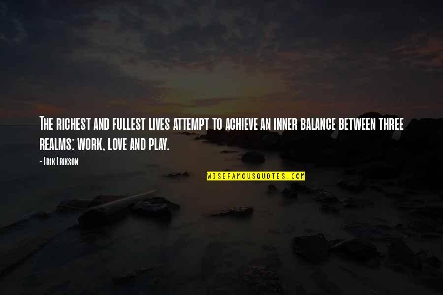 Lives Between Lives Quotes By Erik Erikson: The richest and fullest lives attempt to achieve Lives Between Lives Quotes By Erik Erikson: The richest and fullest lives attempt to achieve