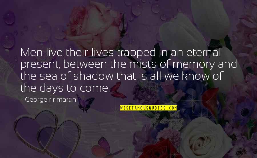 Lives Between Lives Quotes By George R R Martin: Men live their lives trapped in an eternal Lives Between Lives Quotes By George R R Martin: Men live their lives trapped in an eternal