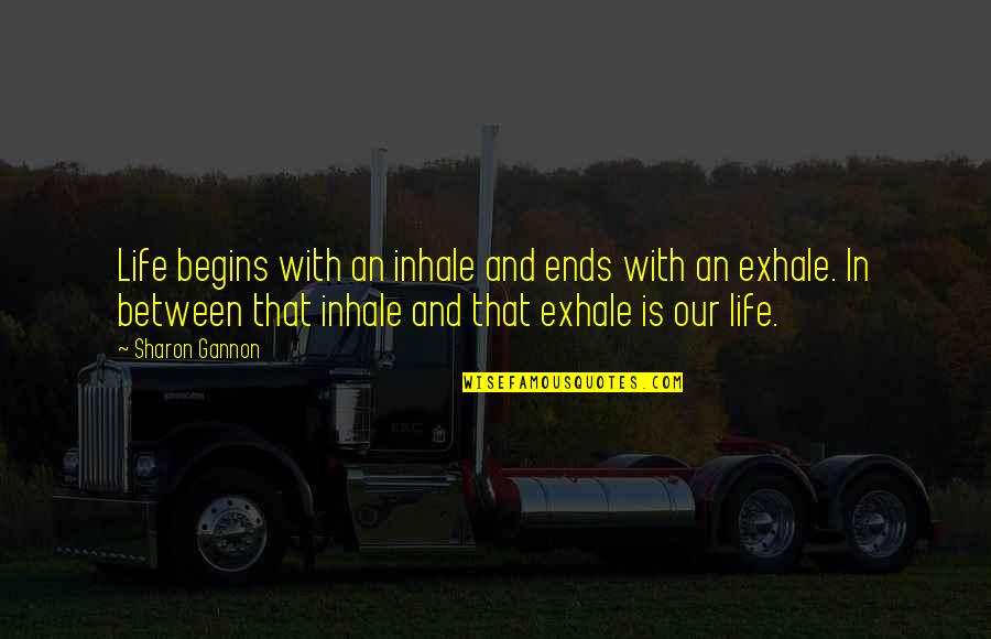 Lives Between Lives Quotes By Sharon Gannon: Life begins with an inhale and ends with Lives Between Lives Quotes By Sharon Gannon: Life begins with an inhale and ends with