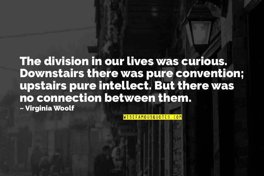 Lives Between Lives Quotes By Virginia Woolf: The division in our lives was curious. Downstairs Lives Between Lives Quotes By Virginia Woolf: The division in our lives was curious. Downstairs