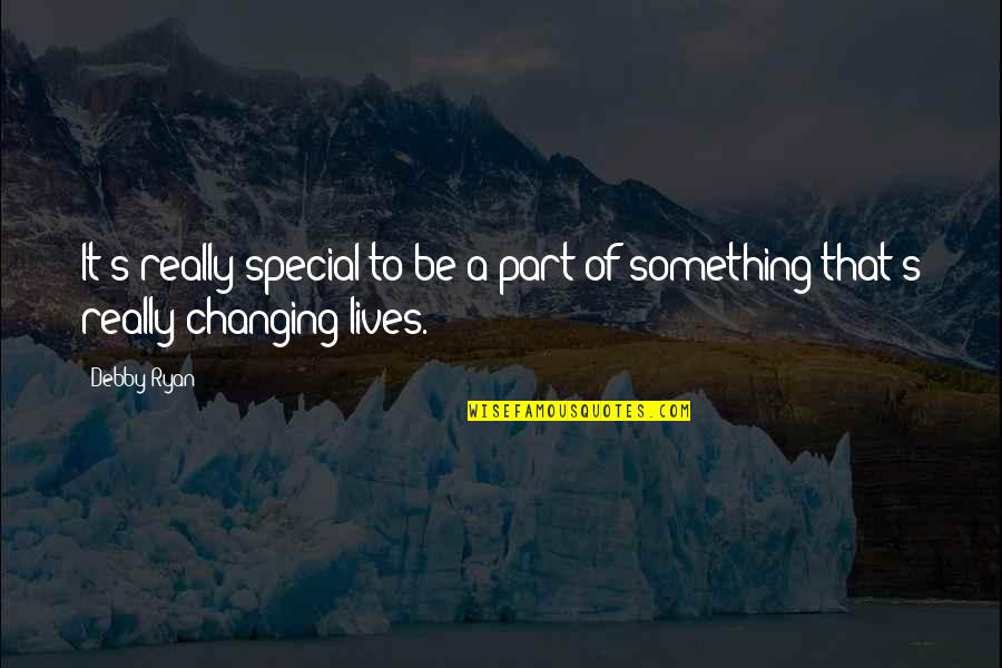 Lives Changing Quotes By Debby Ryan: It's really special to be a part of