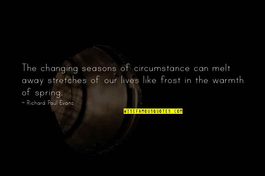 Lives Changing Quotes By Richard Paul Evans: The changing seasons of circumstance can melt away
