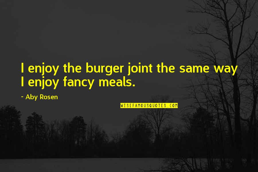 Lives Crossing Paths Quotes By Aby Rosen: I enjoy the burger joint the same way