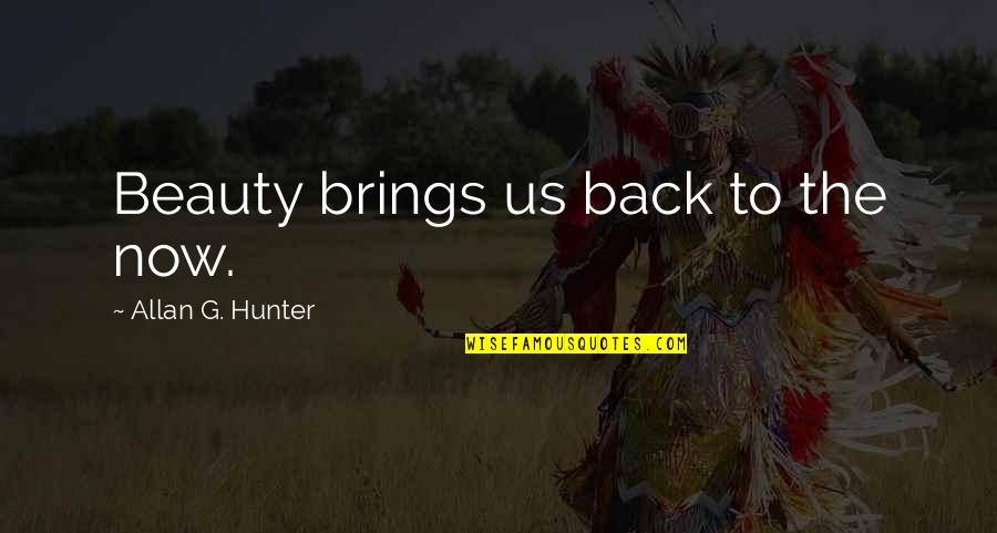 Lives For Friendships Quotes By Allan G. Hunter: Beauty brings us back to the now. Lives For Friendships Quotes By Allan G. Hunter: Beauty brings us back to the now.