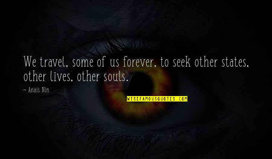 Lives Forever Quotes By Anais Nin: We travel, some of us forever, to seek