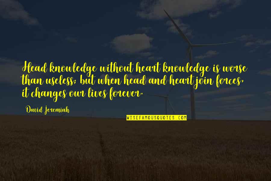 Lives Forever Quotes By David Jeremiah: Head knowledge without heart knowledge is worse than