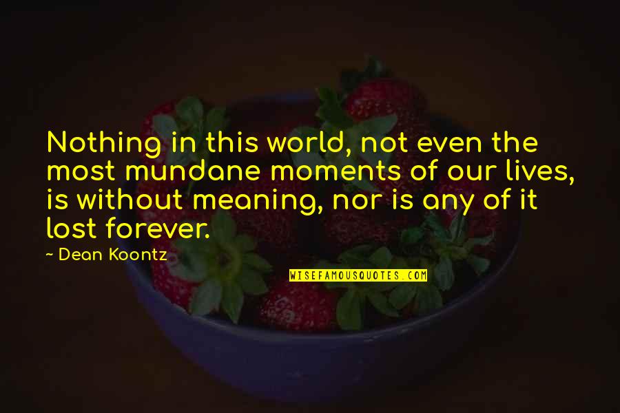 Lives Forever Quotes By Dean Koontz: Nothing in this world, not even the most