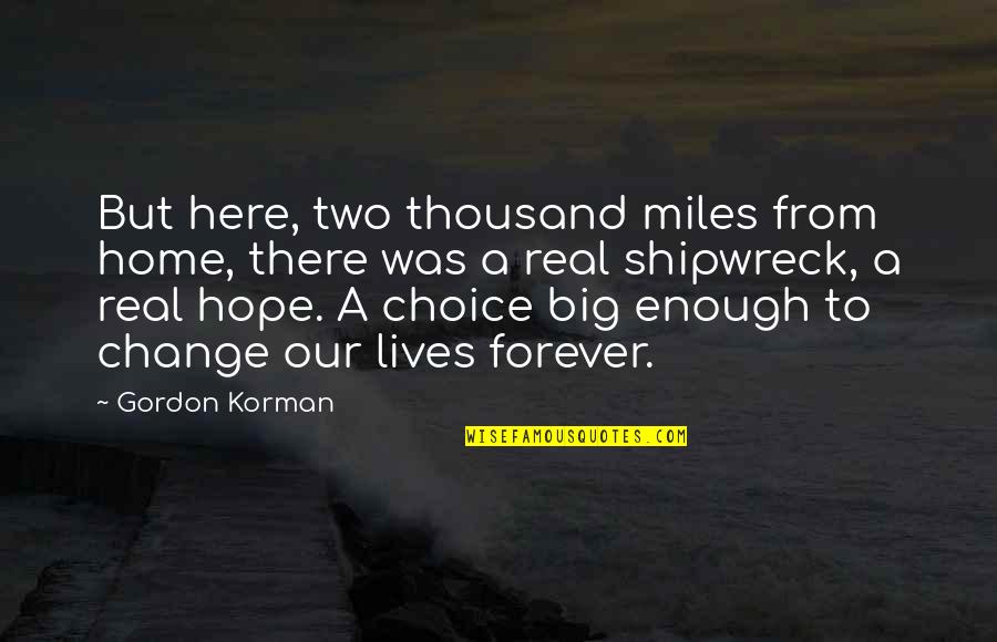 Lives Forever Quotes By Gordon Korman: But here, two thousand miles from home, there