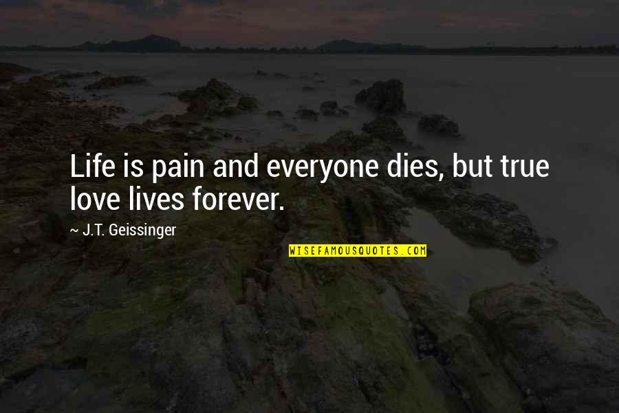 Lives Forever Quotes By J.T. Geissinger: Life is pain and everyone dies, but true
