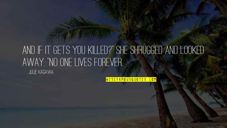 Lives Forever Quotes By Julie Kagawa: And if it gets you killed?" She shrugged