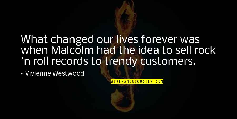 Lives Forever Quotes By Vivienne Westwood: What changed our lives forever was when Malcolm