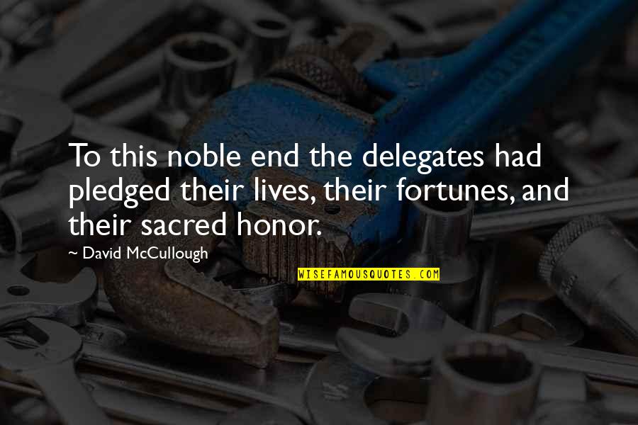 Lives Fortunes Quotes By David McCullough: To this noble end the delegates had pledged