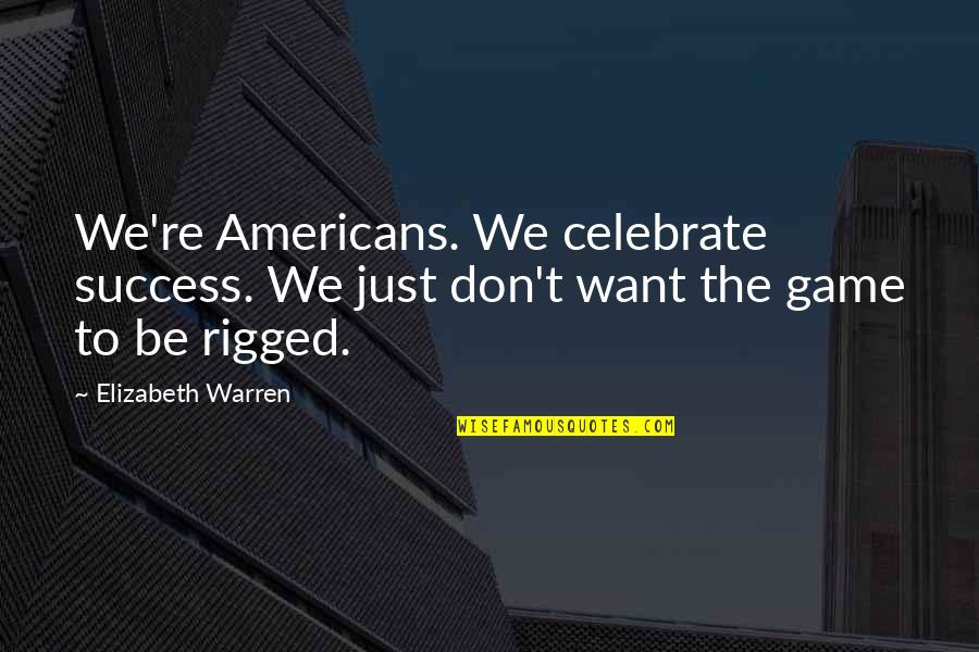 Lives Fortunes Quotes By Elizabeth Warren: We're Americans. We celebrate success. We just don't
