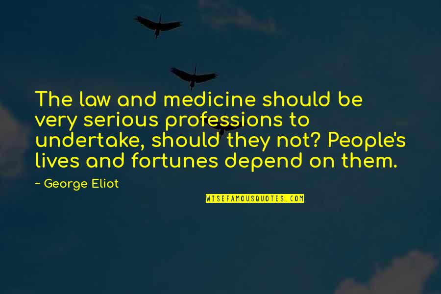 Lives Fortunes Quotes By George Eliot: The law and medicine should be very serious