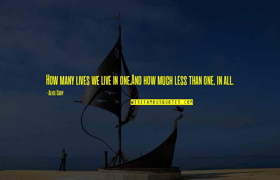 Lives In Life Quotes By Alice Cary: How many lives we live in one,And how