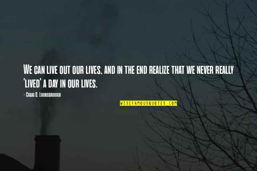 Lives In Life Quotes By Craig D. Lounsbrough: We can live out our lives, and in