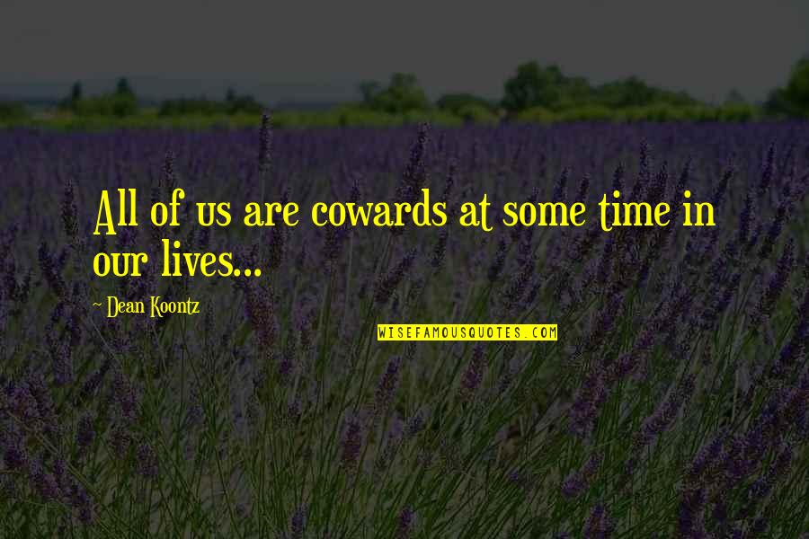 Lives In Life Quotes By Dean Koontz: All of us are cowards at some time