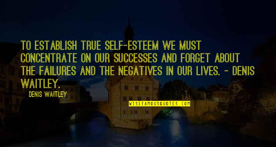 Lives In Life Quotes By Denis Waitley: To establish true self-esteem we must concentrate on