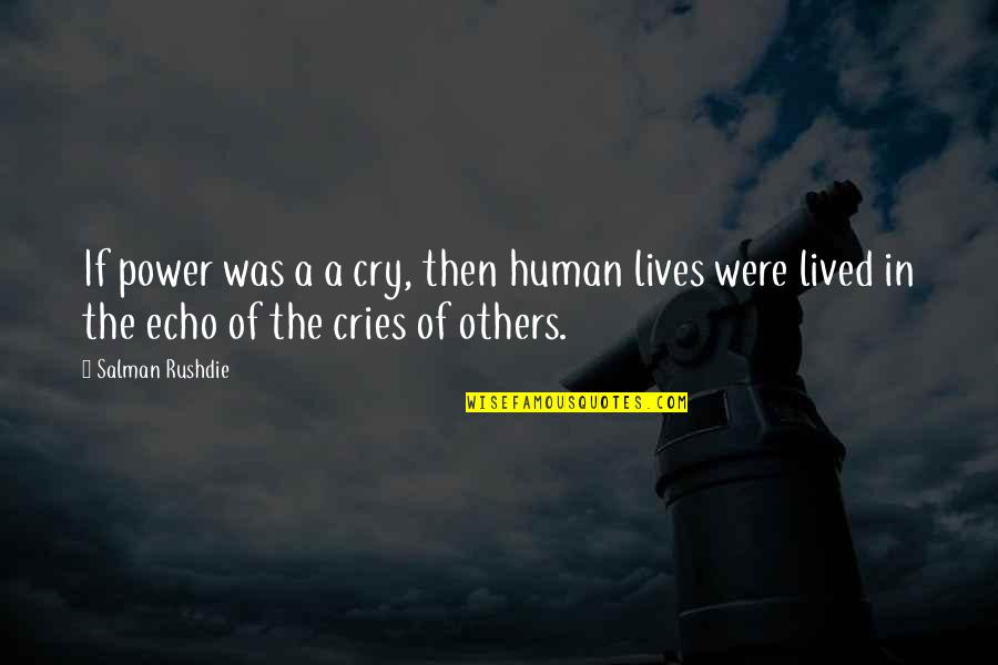Lives In Life Quotes By Salman Rushdie: If power was a a cry, then human