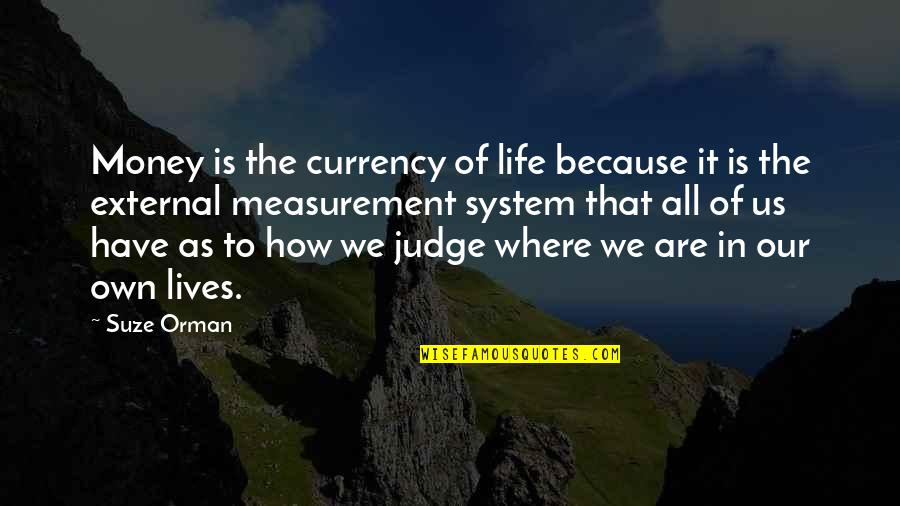 Lives In Life Quotes By Suze Orman: Money is the currency of life because it