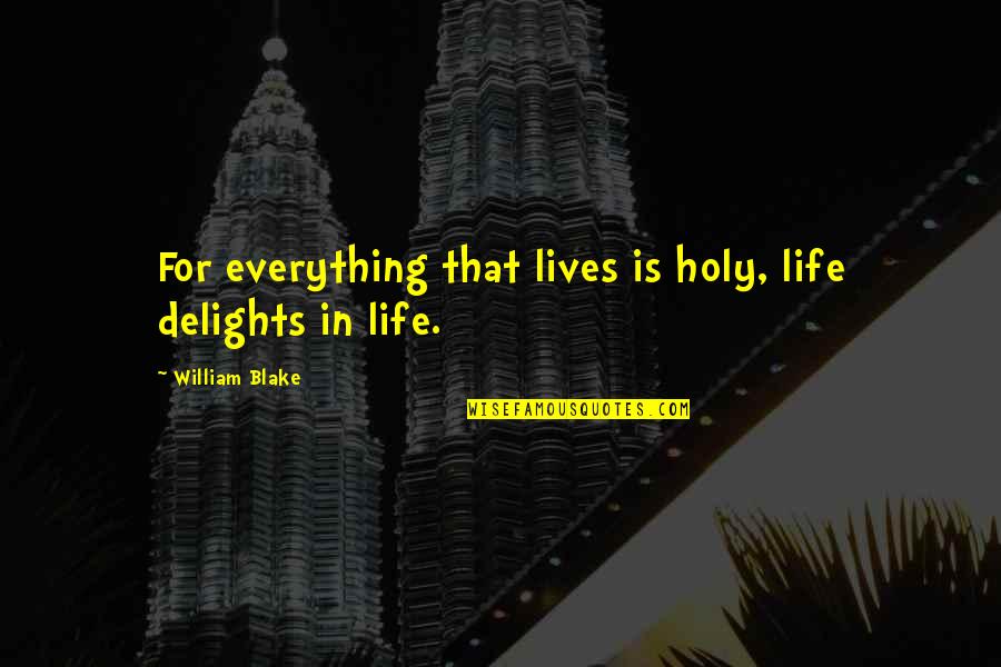 Lives In Life Quotes By William Blake: For everything that lives is holy, life delights