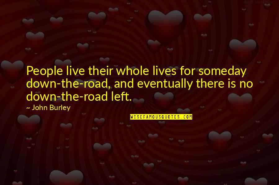 Lives Is Live Quotes By John Burley: People live their whole lives for someday down-the-road,