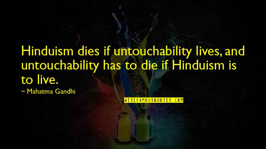 Lives Is Live Quotes By Mahatma Gandhi: Hinduism dies if untouchability lives, and untouchability has