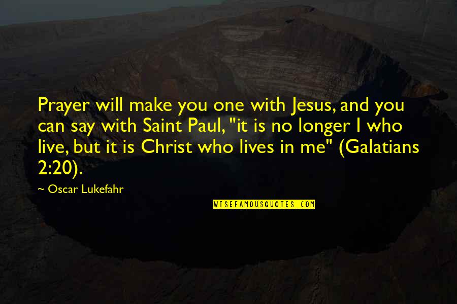 Lives Is Live Quotes By Oscar Lukefahr: Prayer will make you one with Jesus, and