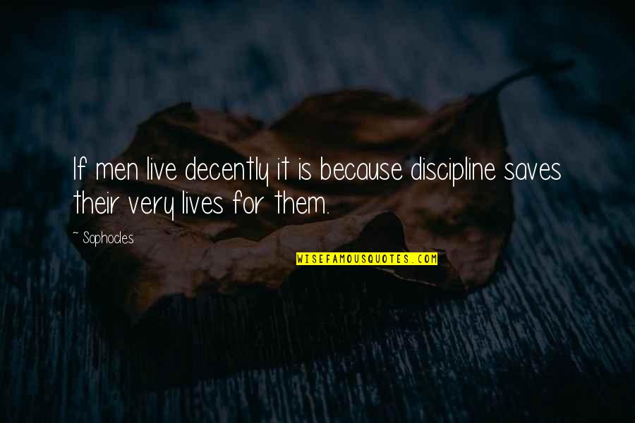 Lives Is Live Quotes By Sophocles: If men live decently it is because discipline