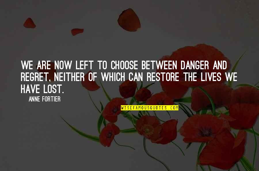 Lives Lost Quotes By Anne Fortier: We are now left to choose between danger