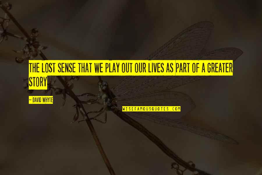 Lives Lost Quotes By David Whyte: The lost sense that we play out our