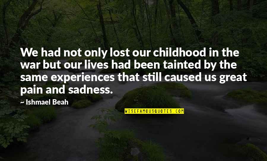 Lives Lost Quotes By Ishmael Beah: We had not only lost our childhood in