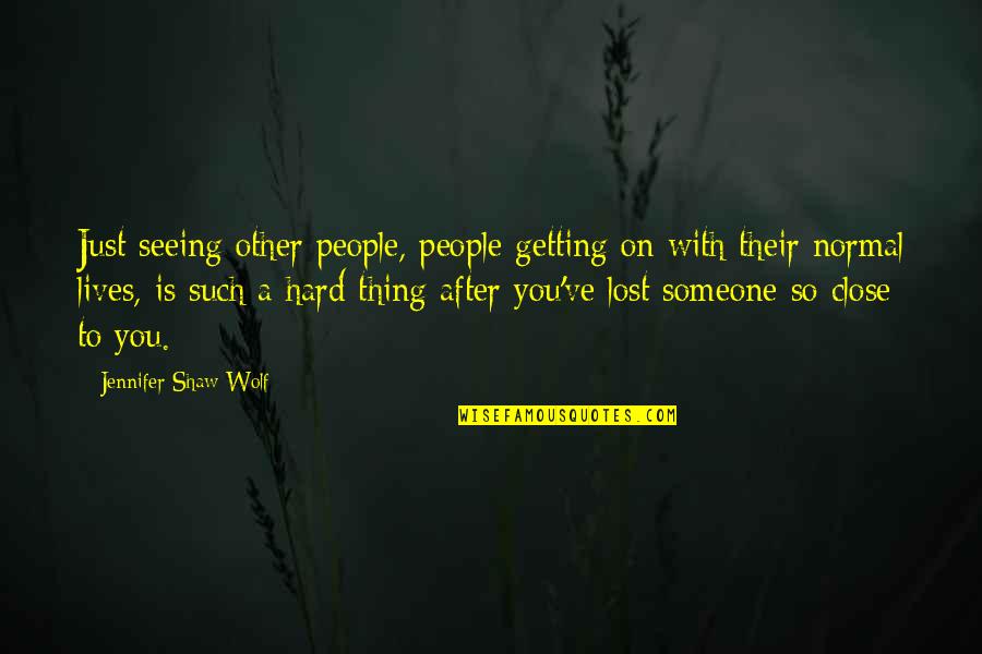 Lives Lost Quotes By Jennifer Shaw Wolf: Just seeing other people, people getting on with