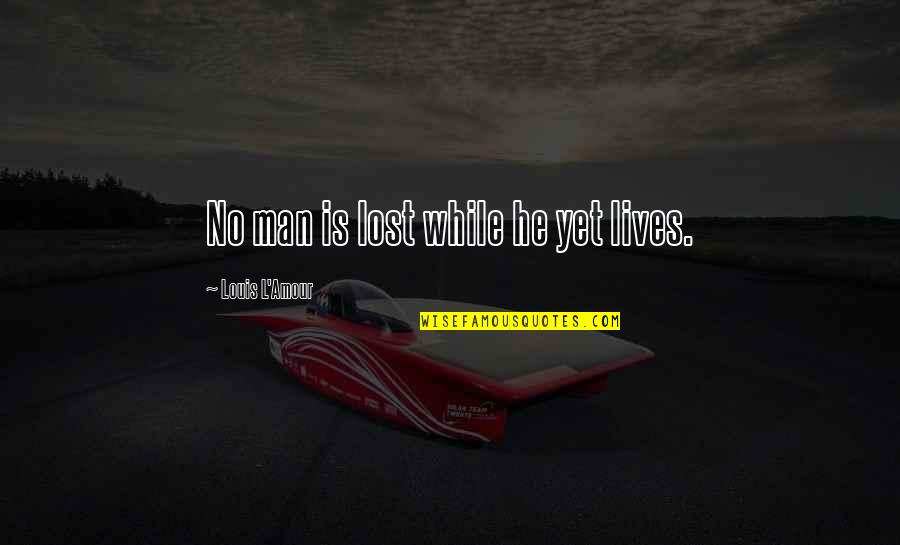 Lives Lost Quotes By Louis L'Amour: No man is lost while he yet lives.
