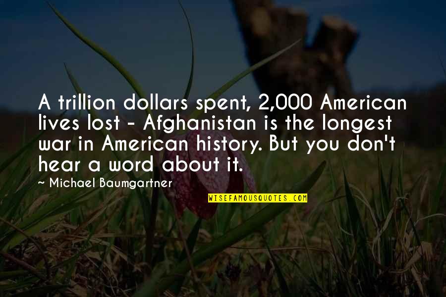 Lives Lost Quotes By Michael Baumgartner: A trillion dollars spent, 2,000 American lives lost