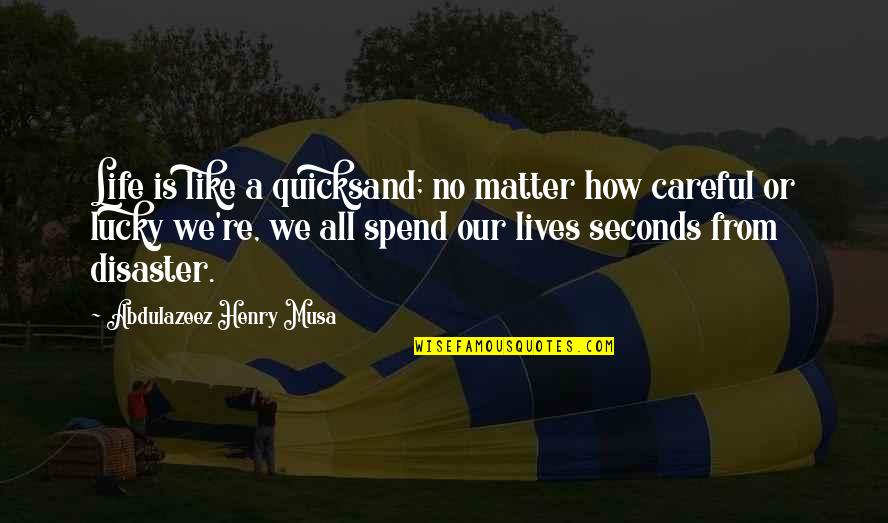 Lives Matter Quotes By Abdulazeez Henry Musa: Life is like a quicksand; no matter how