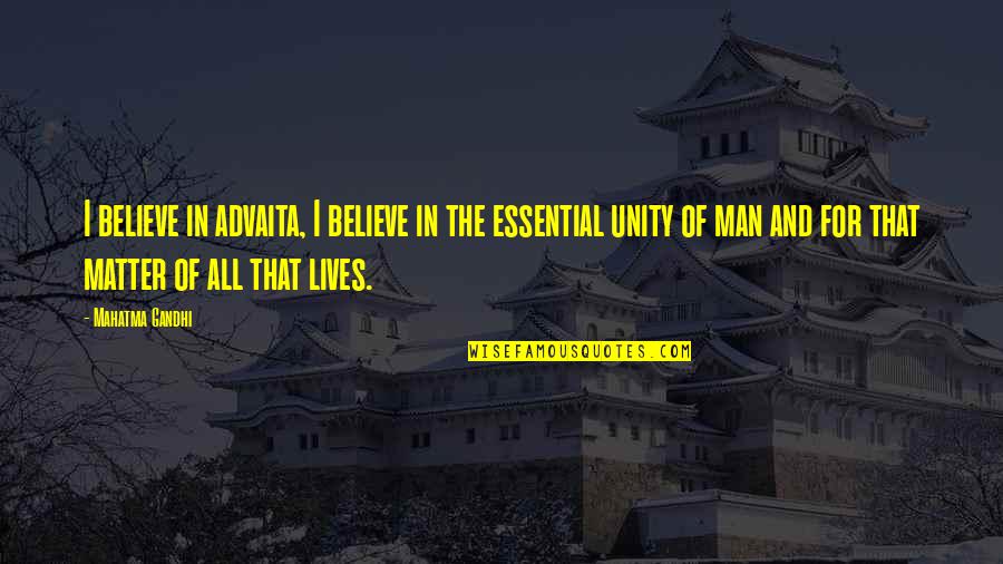 Lives Matter Quotes By Mahatma Gandhi: I believe in advaita, I believe in the