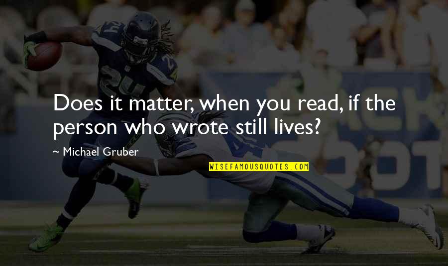 Lives Matter Quotes By Michael Gruber: Does it matter, when you read, if the