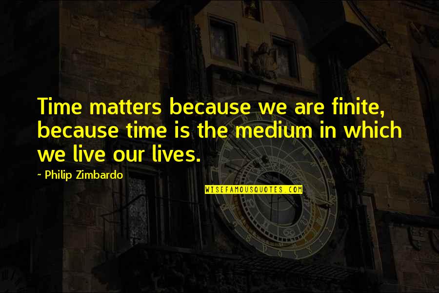 Lives Matter Quotes By Philip Zimbardo: Time matters because we are finite, because time
