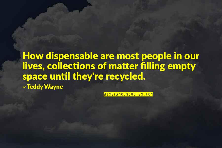 Lives Matter Quotes By Teddy Wayne: How dispensable are most people in our lives,