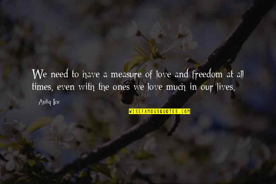 Lives Not Falling Quotes By Auliq Ice: We need to have a measure of love